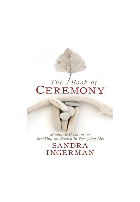 The book of ceremony. Shamanic wisdom for invoking the sacred in everyday life