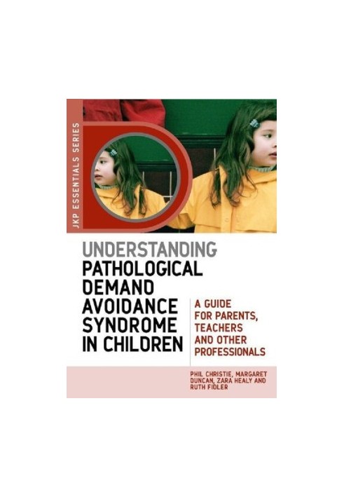 Understanding Pathological Demand Avoidance Syndrome in Children: A Guide for Parents, Teachers and Other Professionals