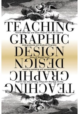 Teaching Graphic Design: Course Offerings and Class Projects from the Leading Graduate and Undergraduate Programs
