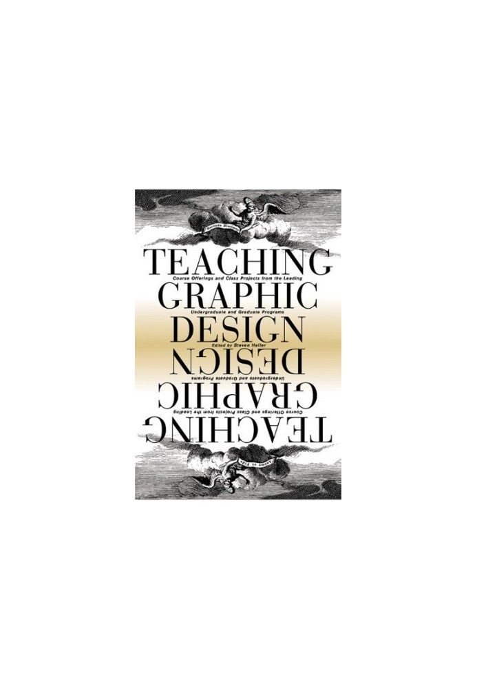 Teaching Graphic Design: Course Offerings and Class Projects from the Leading Graduate and Undergraduate Programs