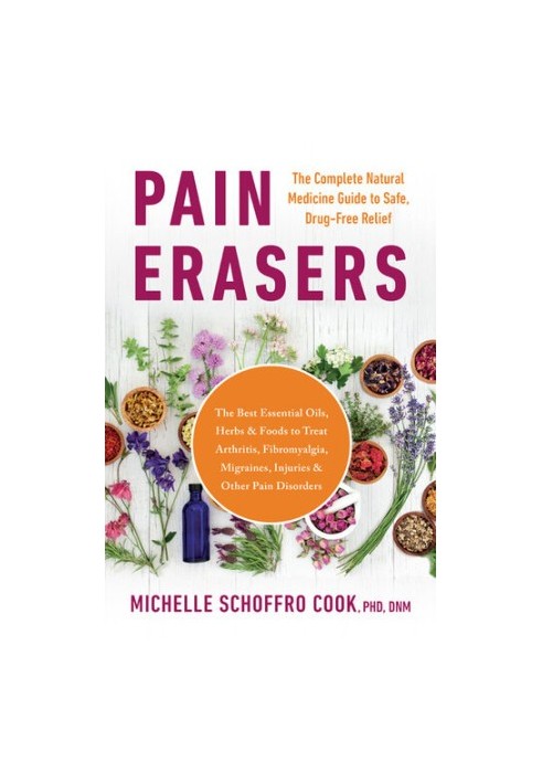 Pain Erasers: The Complete Natural Medicine Guide to Safe, Drug-Free Relief