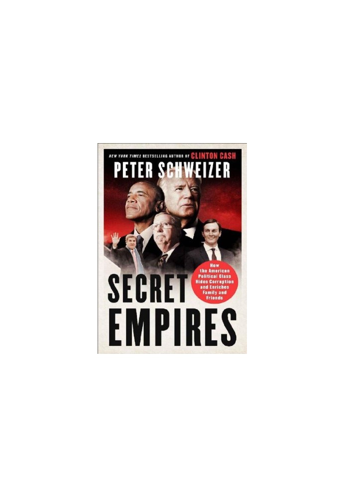 Secret Empires: How the American Political Class Hides Corruption and Enriches Family and Friends