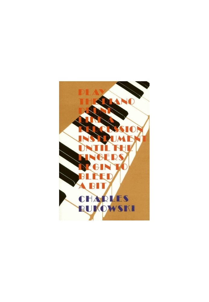Play the Piano Drunk Like a Percussion Instrument Until the Fingers Begin to Bleed a Bit