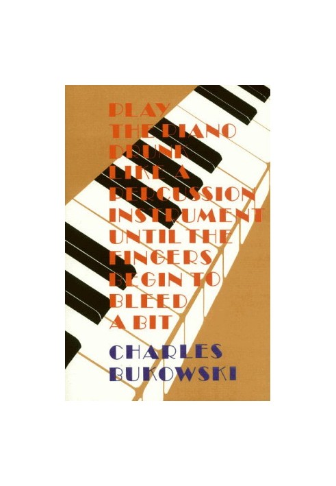 Play the Piano Drunk Like a Percussion Instrument Until the Fingers Begin to Bleed a Bit
