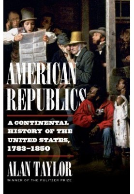 American Republics: A Continental History of the United States, 1783-1850