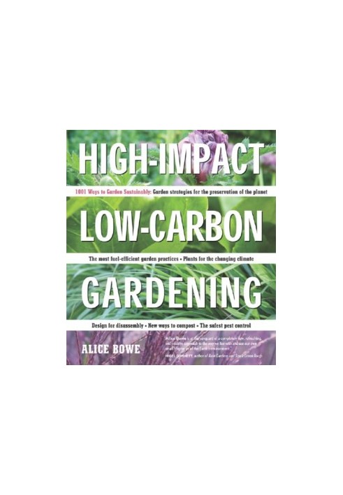 High-Impact, Low-Carbon Gardening: 1001 ways to garden sustainably