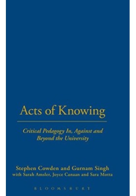 Acts of knowing : critical pedagogy in, against and beyond the university