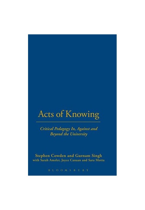 Acts of knowing : critical pedagogy in, against and beyond the university