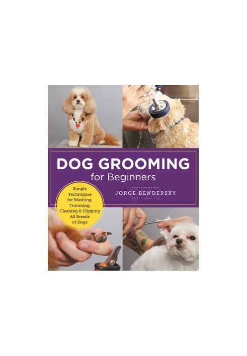 Dog Grooming for Beginners: Simple Techniques for Washing, Trimming, Cleaning & Clipping All Breeds of Dogs