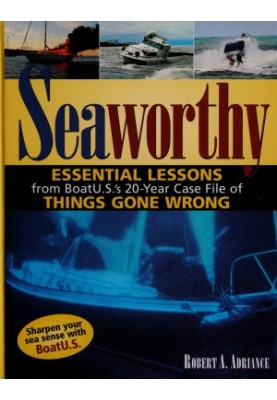 Seaworthy : essential lessons from Boat U.S.'s 20-year case file of things gone wrong