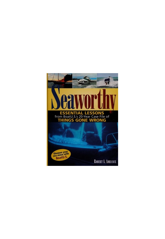 Seaworthy : essential lessons from Boat U.S.'s 20-year case file of things gone wrong