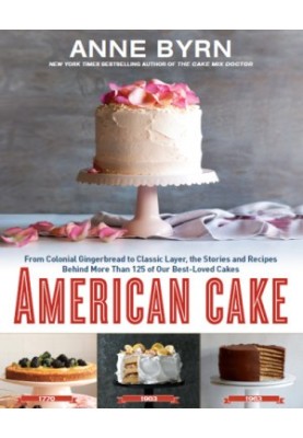 American Cake : From Colonial Gingerbread to Classic Layer, the Stories and Recipes Behind More Than 125 of Our Best-Loved Ca