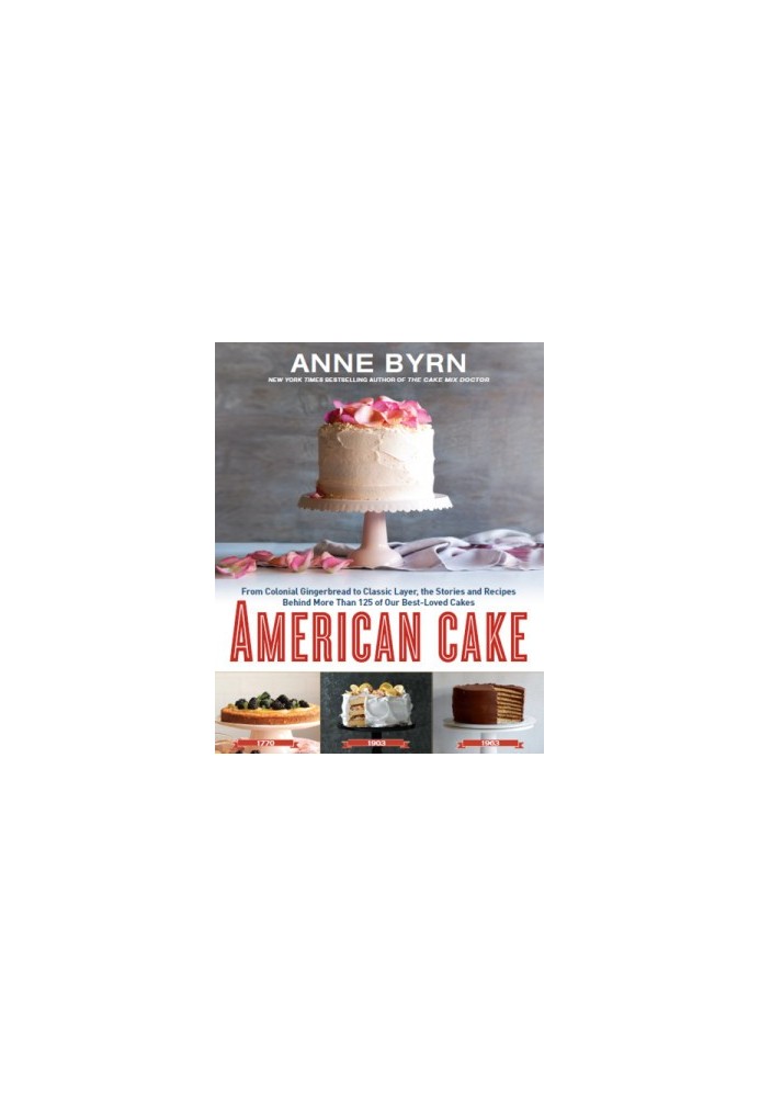 American Cake : From Colonial Gingerbread to Classic Layer, the Stories and Recipes Behind More Than 125 of Our Best-Loved Ca