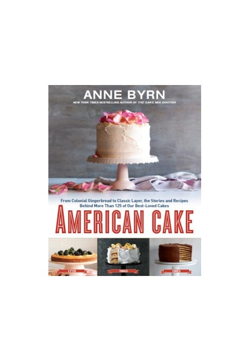 American Cake : From Colonial Gingerbread to Classic Layer, the Stories and Recipes Behind More Than 125 of Our Best-Loved Ca