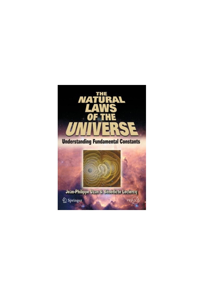 The Natural Laws of the Universe: Understanding Fundamental Constants (Springer Praxis Books / Popular Astronomy)