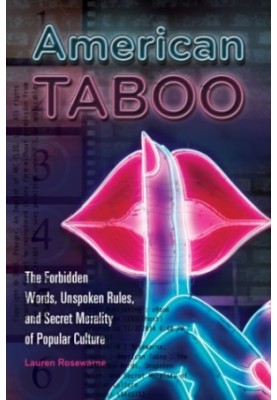 American Taboo: The Forbidden Words, Unspoken Rules, and Secret Morality of Popular Culture