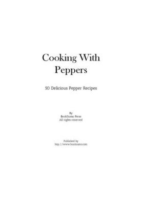 Cooking With Peppers: 50 Delicious Pepper Recipes