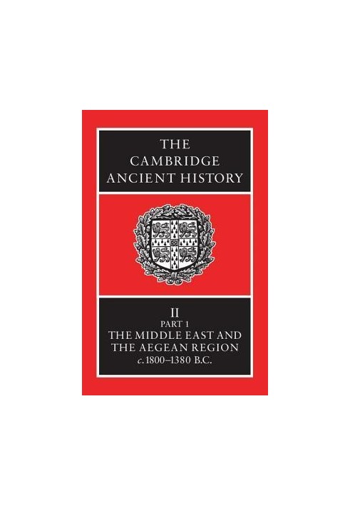 The Cambridge Ancient History, Volume 2, Part 1: The Middle East & the Aegean Region c.1800-1380 B.C