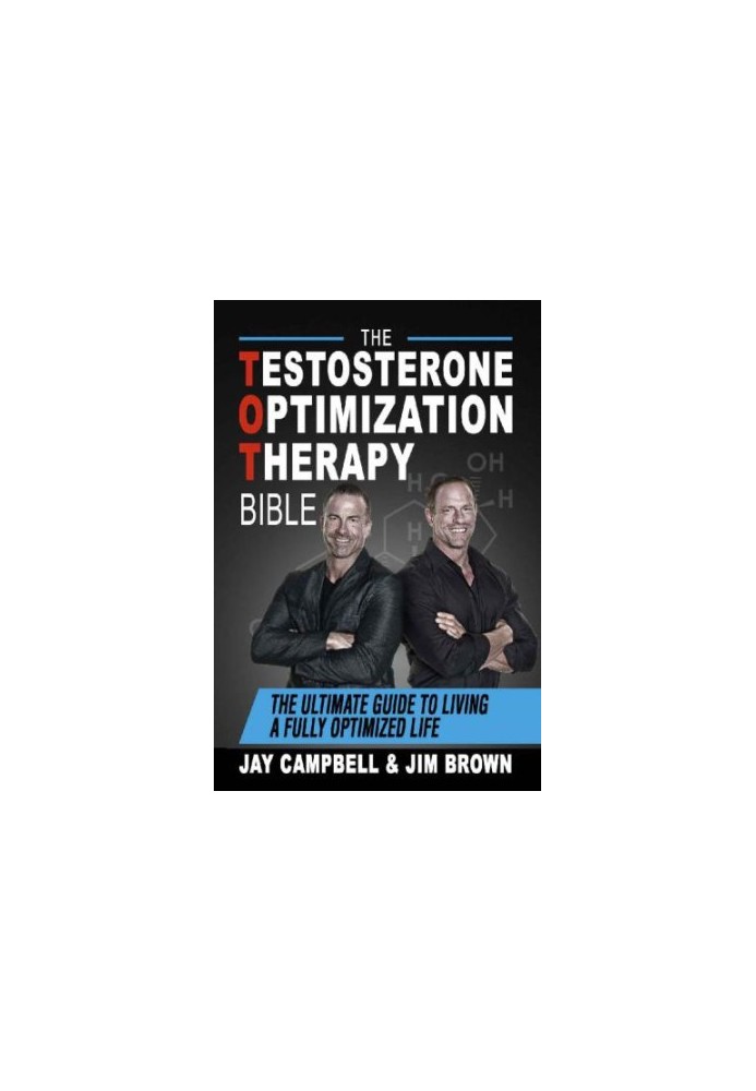 The Testosterone Optimization Therapy Bible: The Ultimate Guide to Living a Fully Optimized Life