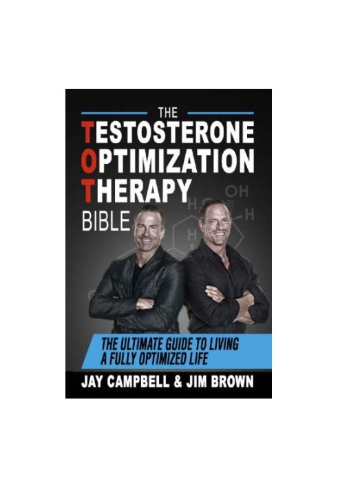 The Testosterone Optimization Therapy Bible: The Ultimate Guide to Living a Fully Optimized Life