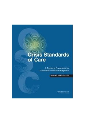 Crisis Standards of Care : A Systems Framework for Catastrophic Disaster Response: Volume 1: Introduction and CSC Framework