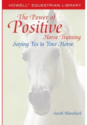The Power of Positive Horse Training: Saying Yes to Your Horse (Howell Equestrian Library)