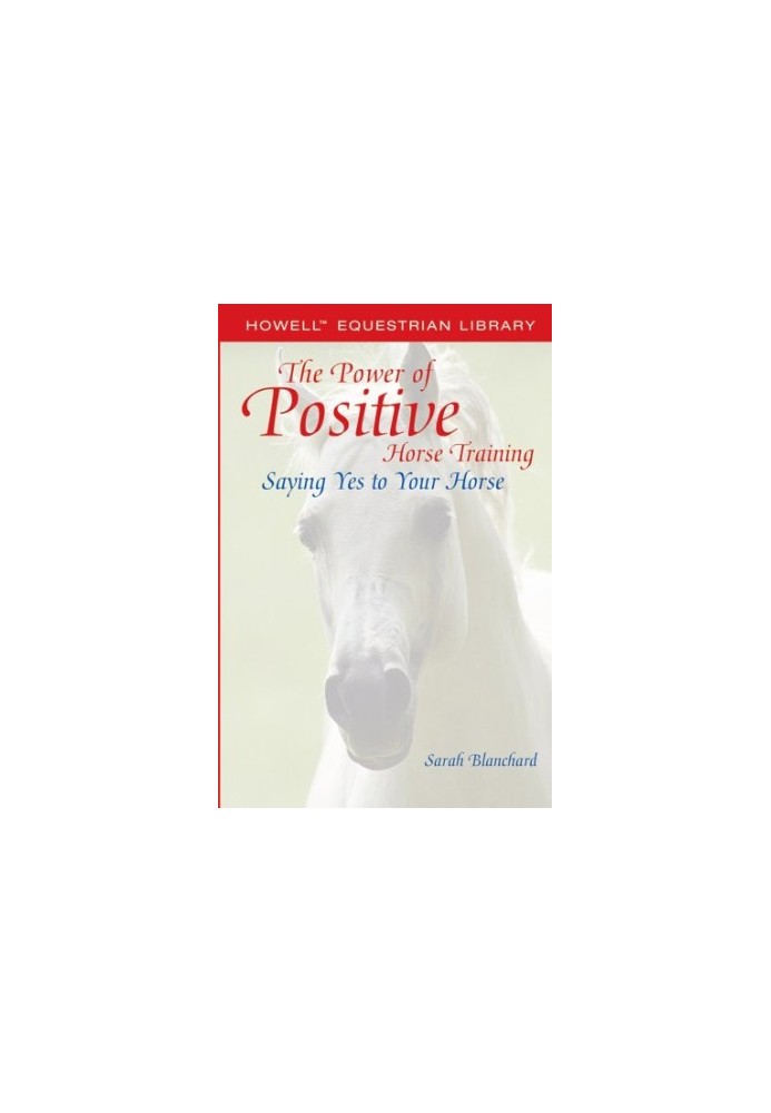 The Power of Positive Horse Training: Saying Yes to Your Horse (Howell Equestrian Library)