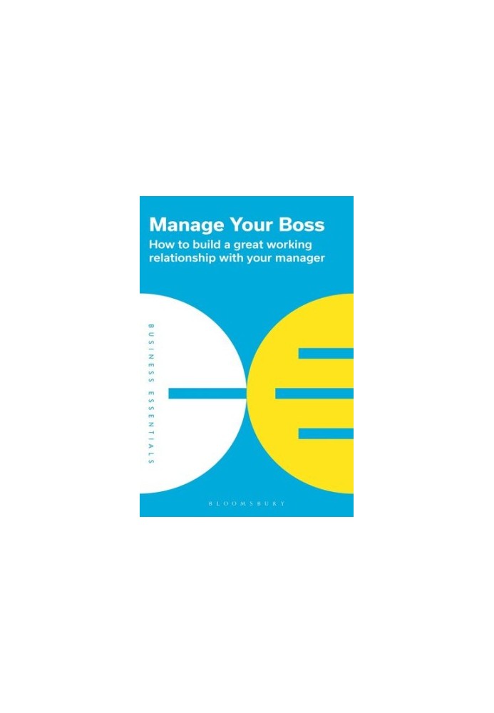 Manage Your Boss: How to build a great working relationship with your manager