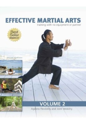 Effective Martial Arts Training with No Equipment or Partner vol 2: Ageless Flexibility and Joint Mobility