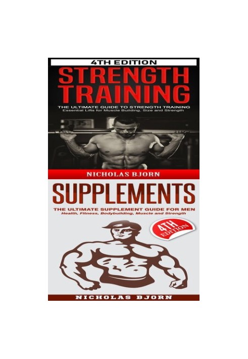 Strength Training & Supplements: The Ultimate Guide to Strength Training & The Ultimate Supplement Guide For Men