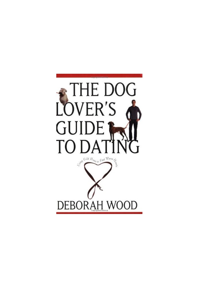 The Dog Lover's Guide to Dating: Using Cold Noses to Find Warm Hearts