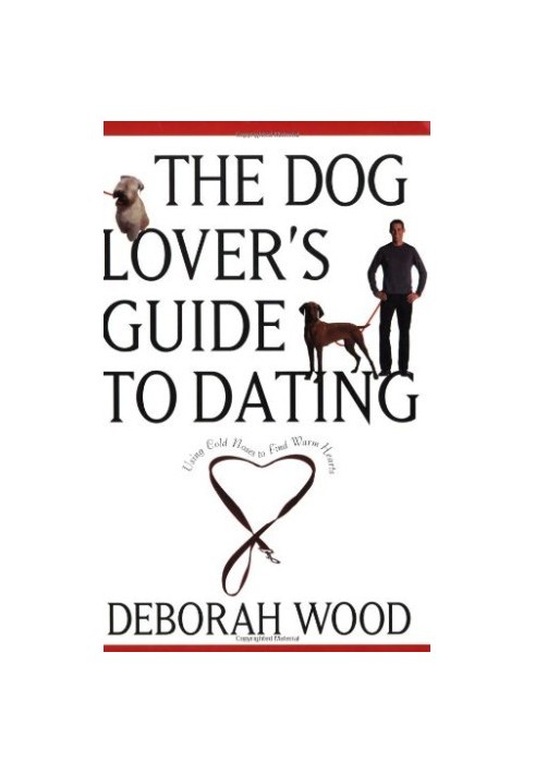 The Dog Lover's Guide to Dating: Using Cold Noses to Find Warm Hearts