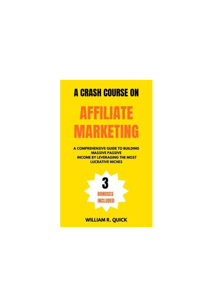 A Crash Course on Affiliate Marketing: A Comprehensive Beginner's Guide to Building Massive Passive Income by Leveraging the 