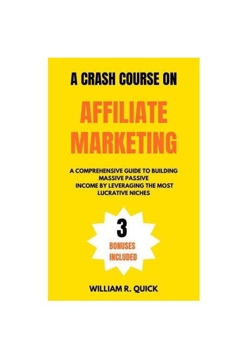 A Crash Course on Affiliate Marketing: A Comprehensive Beginner's Guide to Building Massive Passive Income by Leveraging the 