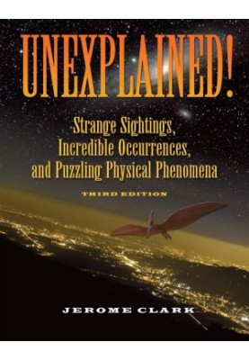 Unexplained!: Strange Sightings, Incredible Occurrences, and Puzzling Physical Phenomena