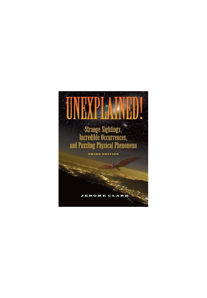 Unexplained!: Strange Sightings, Incredible Occurrences, and Puzzling Physical Phenomena