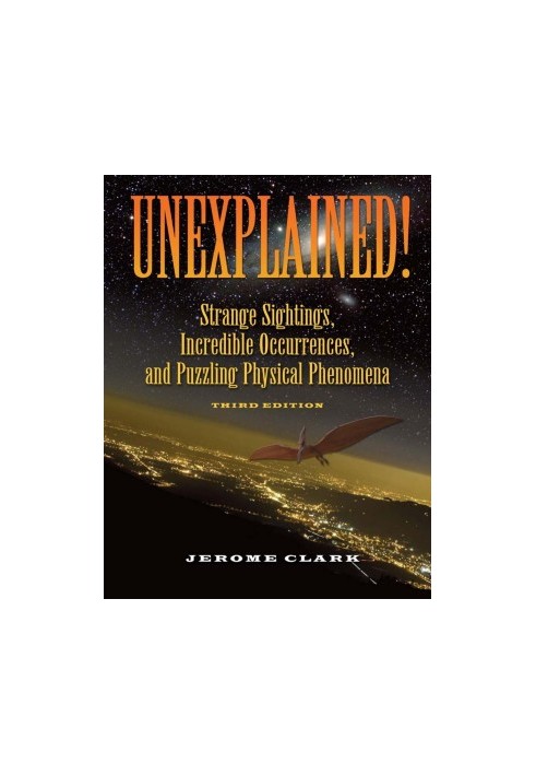 Unexplained!: Strange Sightings, Incredible Occurrences, and Puzzling Physical Phenomena