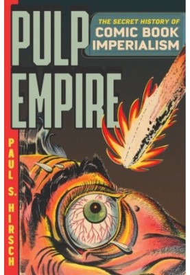 Pulp Empire: The Secret History of Comic Book Imperialism