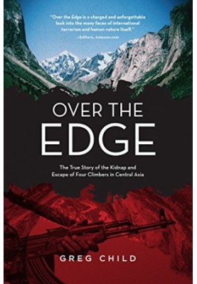 Over the edge : the true story of the kidnap and escape of four climbers in Central Asia