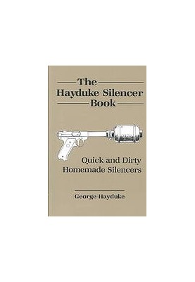 The Hayduke Silencer Book : Quick And Dirty Homemade Silencers