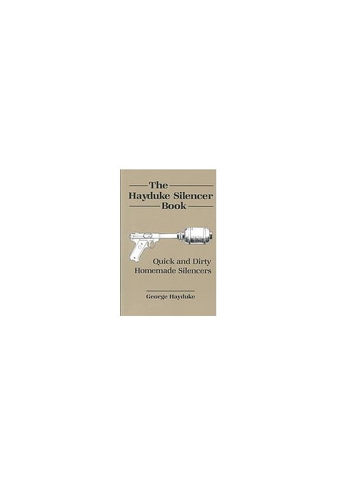 The Hayduke Silencer Book : Quick And Dirty Homemade Silencers