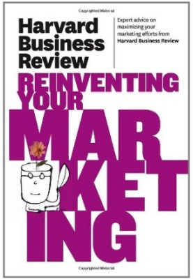 Harvard Business Review on Reinventing Your Marketing (Harvard Business Review Paperback Series)