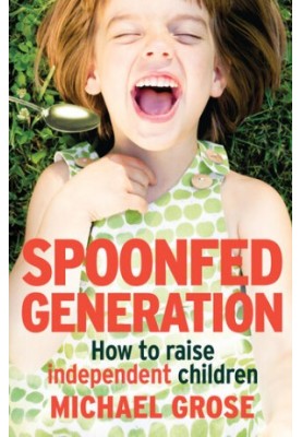 Spoonfed Generation: How to Raise Independent Children