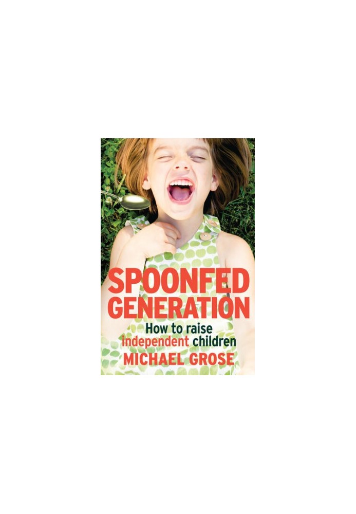 Spoonfed Generation: How to Raise Independent Children