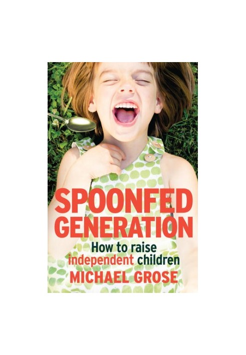 Spoonfed Generation: How to Raise Independent Children