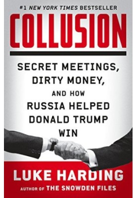 Collusion: Secret Meetings, Dirty Money, and How Russia Helped Donald Trump Win
