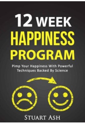 Science of Happiness, Well-Being, Happiness Tips, Happy Living 12 Week Happiness Program: Pimp Your Happiness With Powerful T