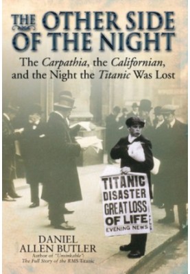 Other side of night: the Carpathia, the Californian and the Night the Titanic was Lost