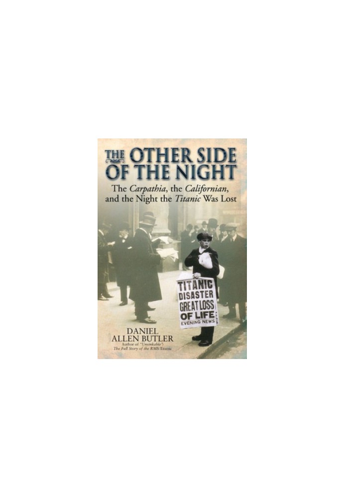 Other side of night: the Carpathia, the Californian and the Night the Titanic was Lost
