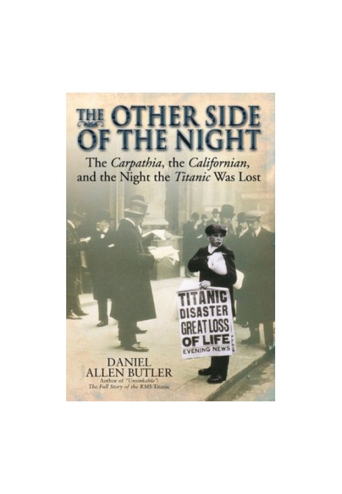 Other side of night: the Carpathia, the Californian and the Night the Titanic was Lost